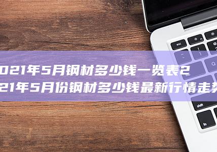 2021年5月钢材多少钱一览表2021年5月份钢材多少钱最新行情走势