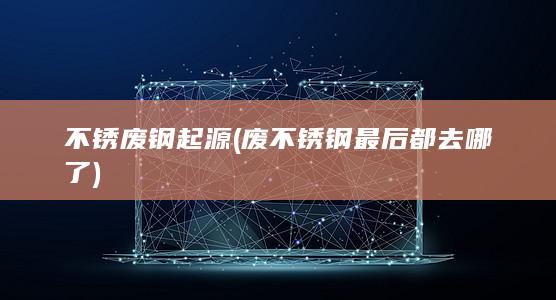 不锈废钢起源