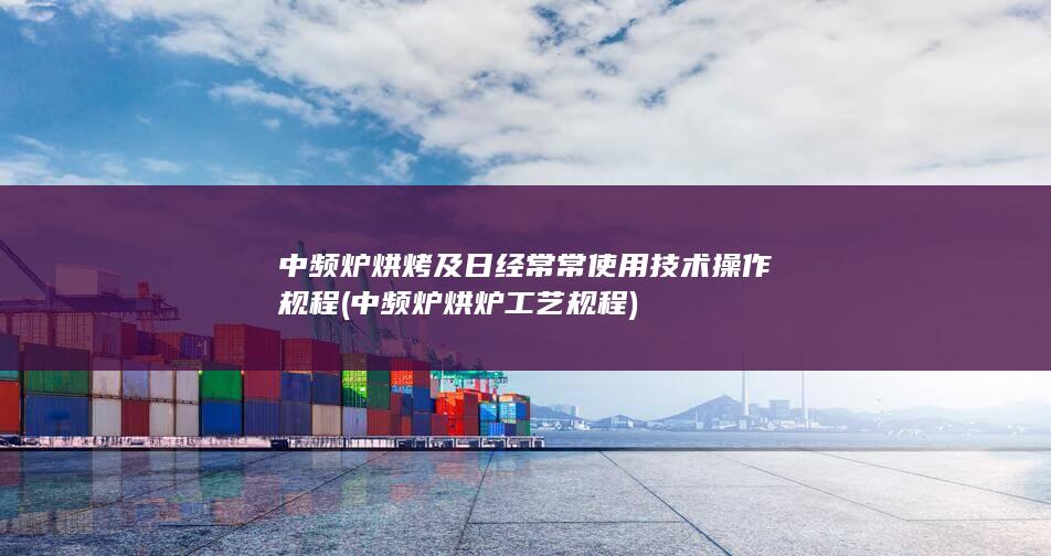 中频炉烘烤及日经常常使用技术操作规程