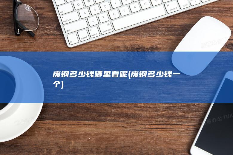 废钢多少钱哪里看呢