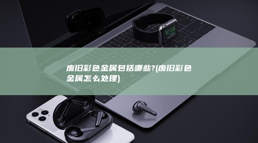 废旧彩色金属怎么处理