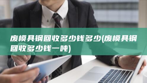 废模具钢回收多少钱一吨