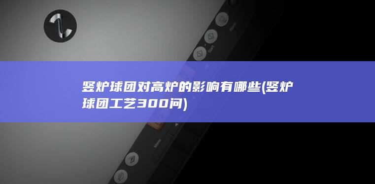 竖炉球团对高炉的影响有哪些
