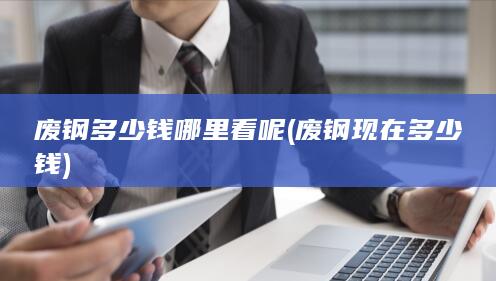 废钢多少钱哪里看呢