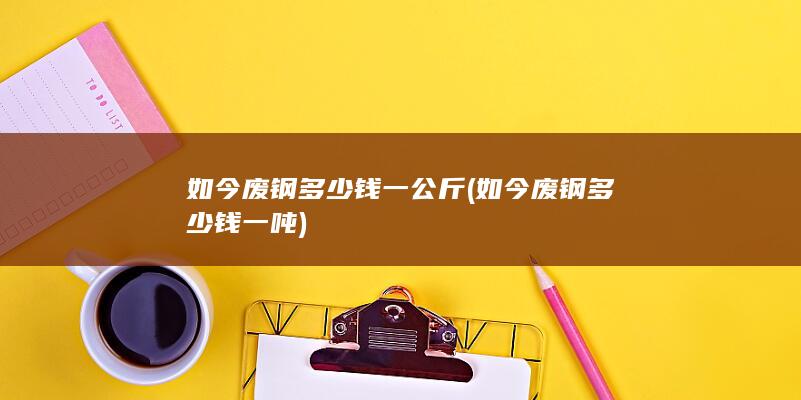 如今废钢多少钱一公斤