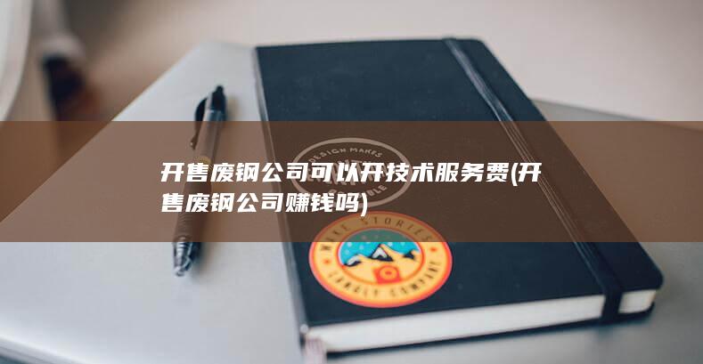 开售废钢公司可以开技术服务费