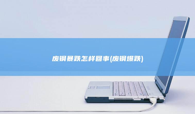 废钢暴跌怎样回事