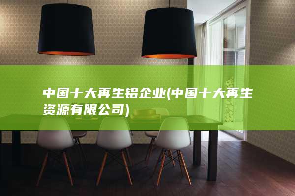 中国十大再生铝企业