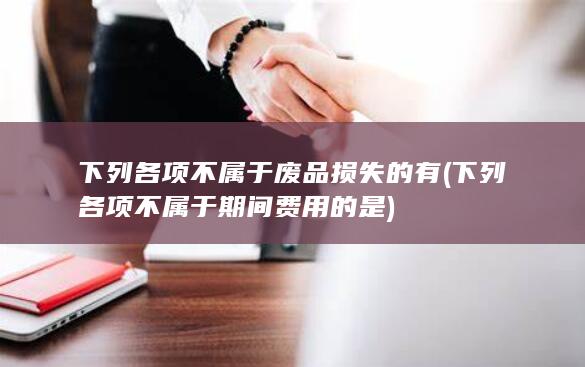 下列各项不属于废品损失的有