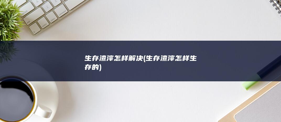 生存渣滓怎样生存的