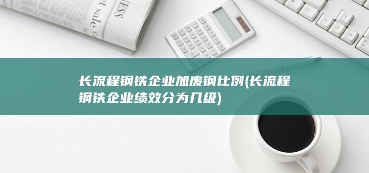 长流程钢铁企业加废钢比例