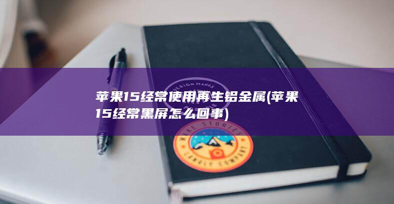 苹果15经常使用再生铝金属
