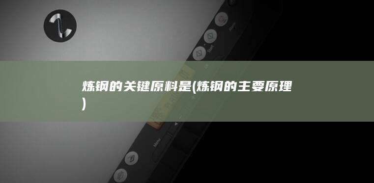 炼钢的关键原料是
