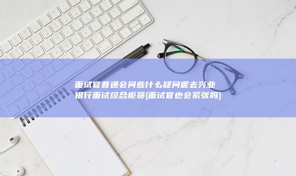 去兴业银行面试综合柜员