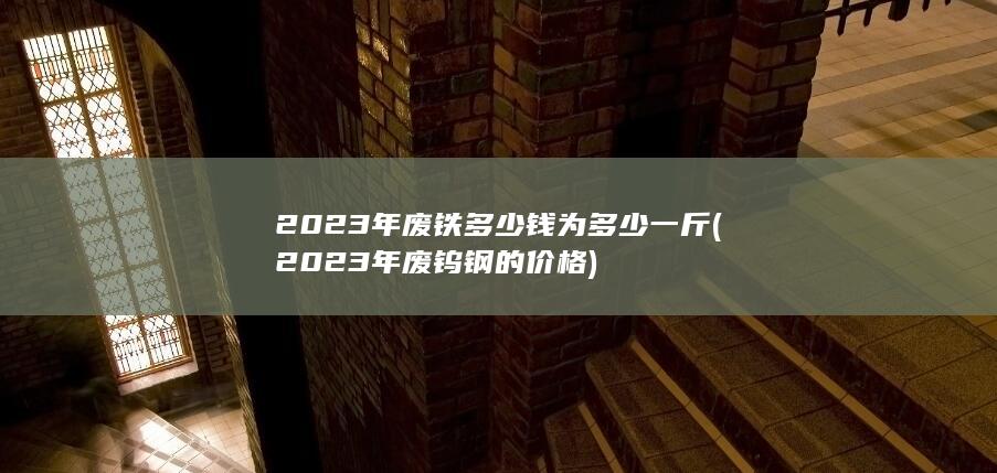 2023年废钨钢的价格