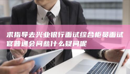 去兴业银行面试综合柜员