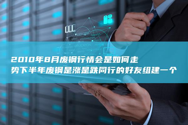 2010年8月废钢行情会是如何走势