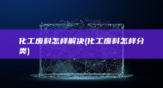 化工废料怎样分类