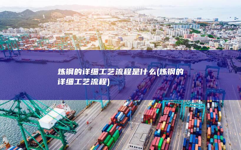 炼钢的详细工艺流程是什么