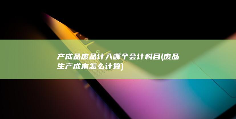 废品生产成本怎么计算