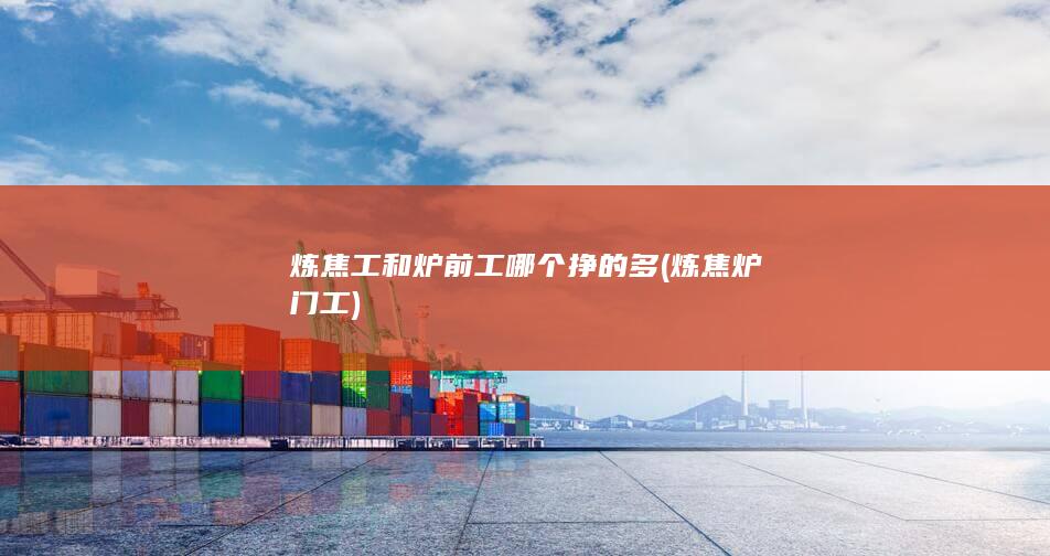 炼焦工和炉前工哪个挣的多