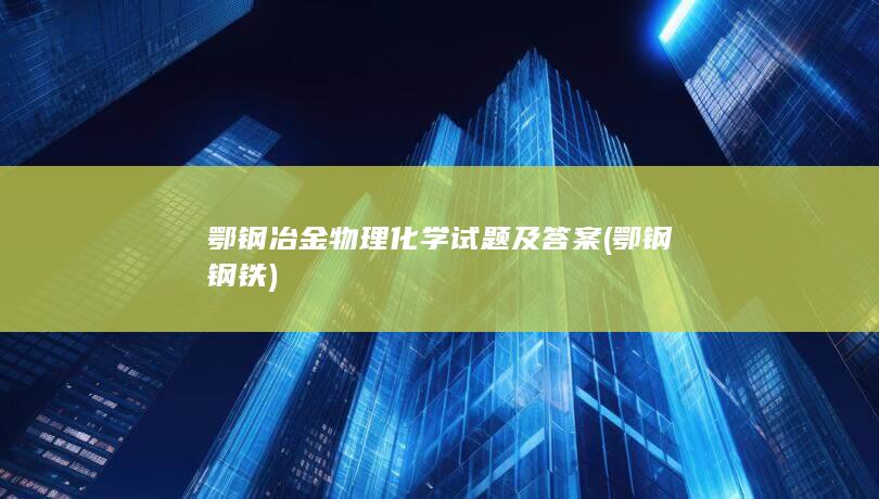 鄂钢冶金物理化学试题及答案