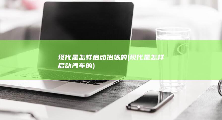 现代是怎样启动冶炼的