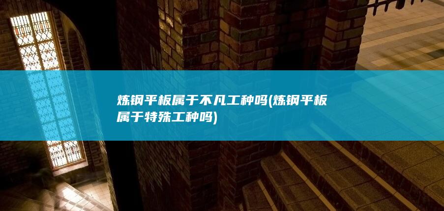 炼钢平板属于不凡工种吗