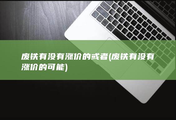 废铁有没有涨价的可能