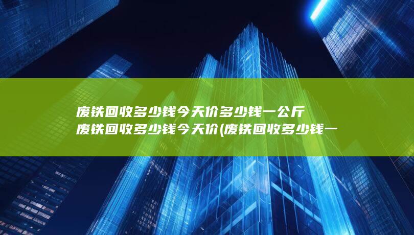 废铁回收多少钱今天价