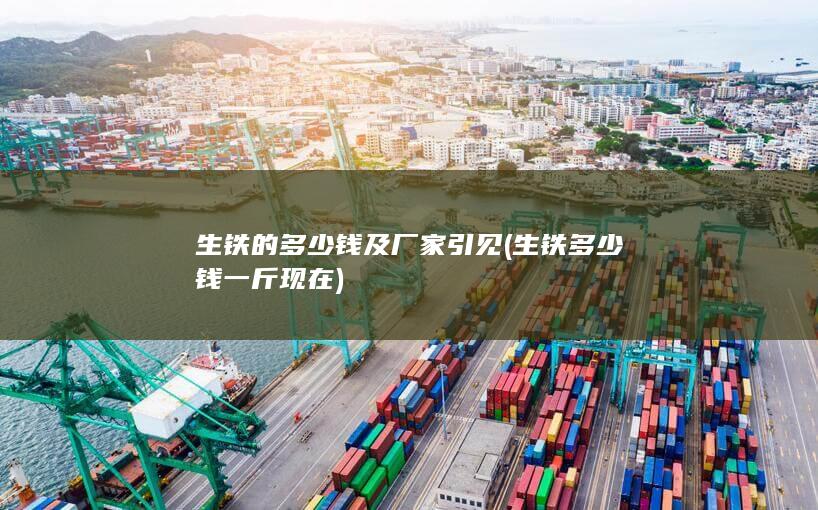 生铁的多少钱及厂家引见