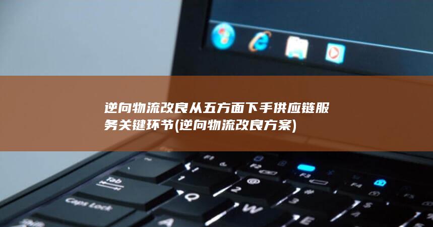 逆向物流改良从五方面下手