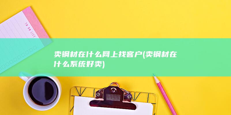 卖钢材在什么网上找客户