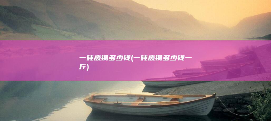 一吨废铜多少钱