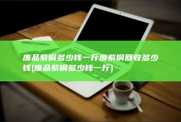 废品紫铜多少钱一斤