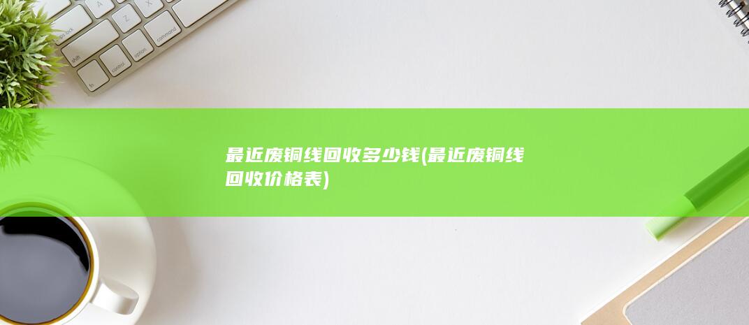 最近废铜线回收多少钱