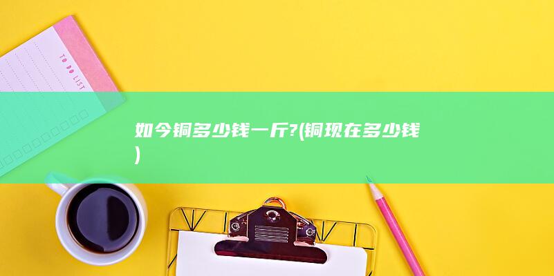 如今铜多少钱一斤?