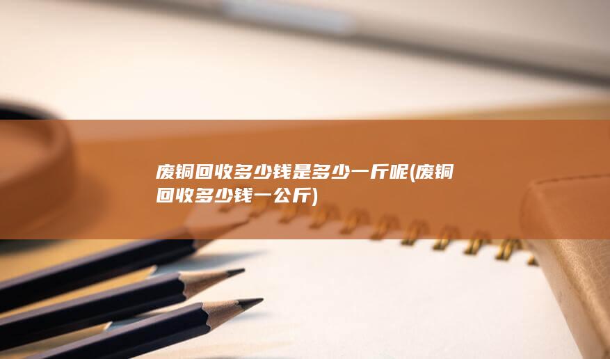 废铜回收多少钱一公斤