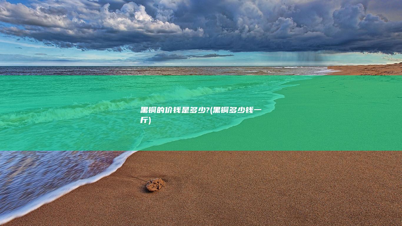 黑铜的价钱是多少?