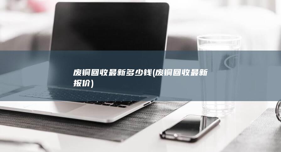 废铜回收最新多少钱