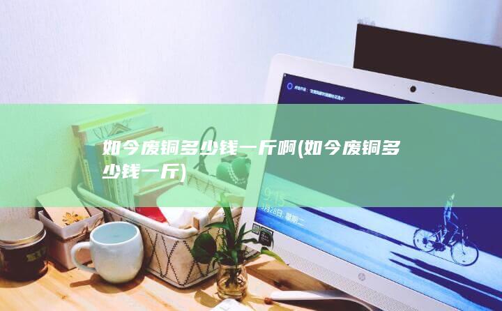 如今废铜多少钱一斤