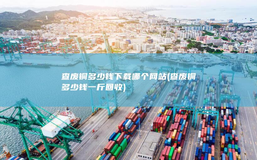 查废铜多少钱下载哪个网站