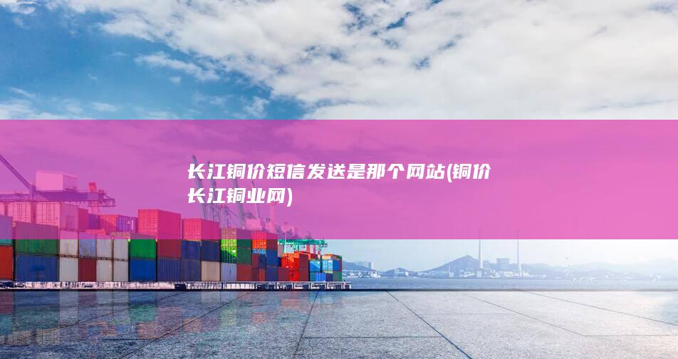 铜价长江铜业网