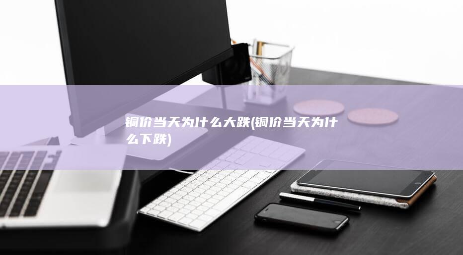 铜价当天为什么下跌