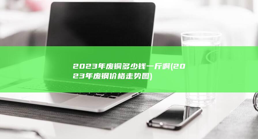 2023年废钢价格走势图