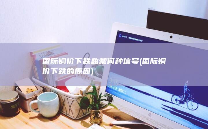 国际铜价下跌的原因