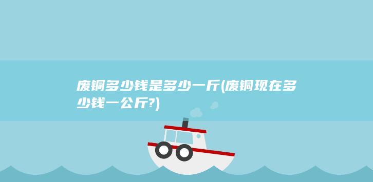 废铜多少钱是多少一斤