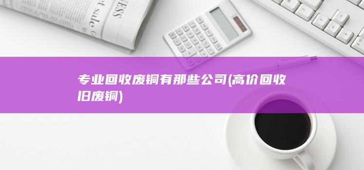 专业回收废铜有那些公司