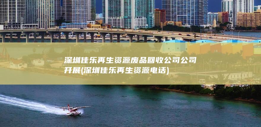 深圳佳乐再生资源电话