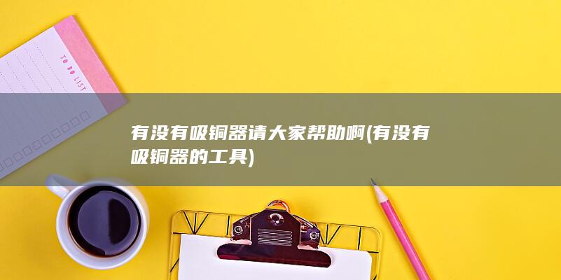 有没有吸铜器的工具